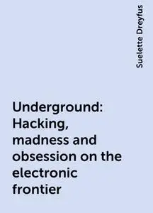 «Underground: Hacking, madness and obsession on the electronic frontier» by Suelette Dreyfus