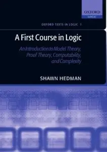 A First Course in Logic: An Introduction to Model Theory, Proof Theory, Computability, and Complexity (Repost)