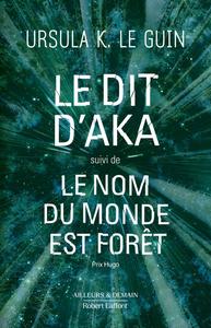 Ursula K. Le Guin, "Le Dit d'Aka (suivi de) Le nom du monde est forêt"