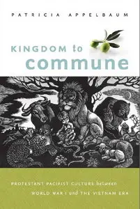Kingdom to Commune: Protestant Pacifist Culture between World War I and the Vietnam Era