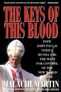 «Keys of This Blood: Pope John Paul II Versus Russia and the West for Control of the New World Order» by Malachi Martin