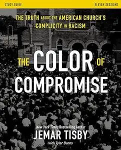 The Color of Compromise Study Guide: The Truth about the American Church's Complicity in Racism