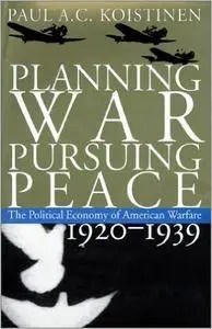 Planning War, Pursuing Peace: The Political Economy of American Warfare, 1920-1939
