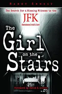 Girl on the Stairs, The: The Search for a Missing Witness to the JFK Assassination