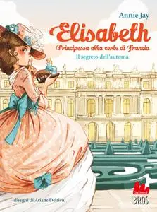 Annie Jay - Il segreto dell'automa. Elisabeth principessa alla corte di Francia