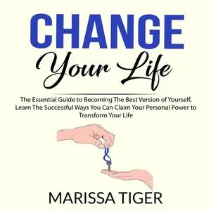 «Change Your Life: The Essential Guide to Becoming The Best Version of Yourself, Learn The Successful Ways You Can Claim