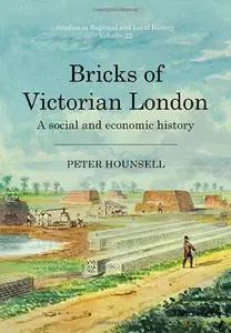 Bricks of Victorian London: A social and economic history (Studies in Regional and Local History Book 22)