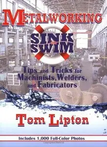 Metalworking Sink or Swim: Tips and Tricks for Machinists, Welders and Fabricators (Repost)
