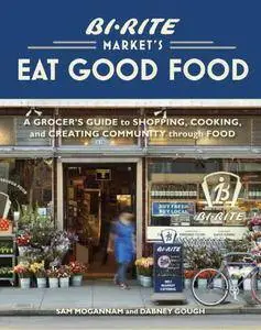 Bi-Rite Market's Eat Good Food: A Grocer's Guide to Shopping, Cooking & Creating Community Through Food (Repost)