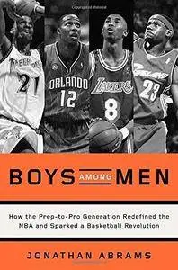 Boys Among Men: How the Prep-To-Pro Generation Redefined the NBA and Sparked a Basketball Revolution (Repost)