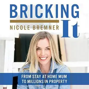 Bricking It: From Stay at Home Mum to Millions in Property [Audiobook]