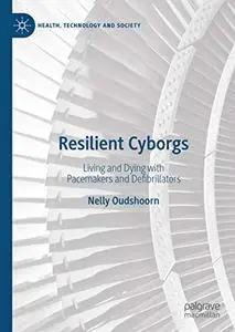 Resilient Cyborgs: Living and Dying with Pacemakers and Defibrillators