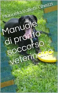 Manuela Valletti Ghezzi – Manuale di pronto soccorso veterinario