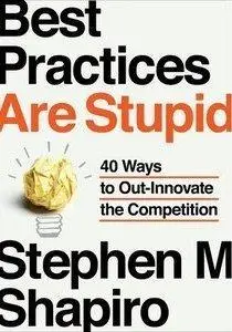 Best Practices Are Stupid: 40 Ways to Out-Innovate the Competition (Repost)
