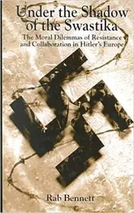 Under the Shadow of the Swastika: The Moral Dilemmas of Resistance and Collaboration in Hitler's Europe