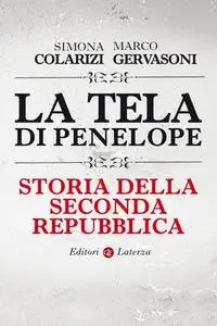 Simona Colarizi, Marco Gervasoni - La tela di Penelope. Storia della seconda Repubblica (2012)