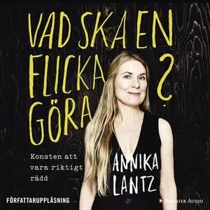 «Vad ska en flicka göra? : Konsten att vara riktigt rädd» by Annika Lantz