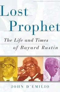 «Lost Prophet: The Life and Times of Bayard Rustin» by John D’emilio