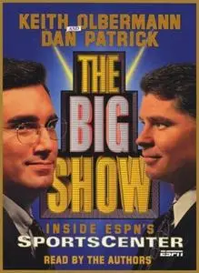 «The Big Show: Inside ESPN's Sportscenter» by Keith Olbermann,Dan Patrick