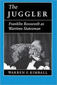 The Juggler: Franklin Roosevelt as Wartime Statesman