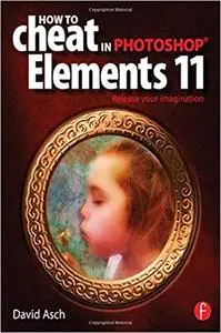 How To Cheat in Photoshop Elements 11: Release Your Imagination