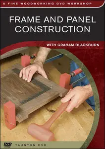 Frame and Panel Construction with Graham Blackburn - Fine Woodworking DVD Workshop (Repost)