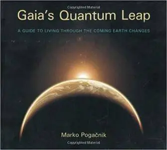 Gaia's Quantum Leap: A Guide to Living through the Coming Earth Changes