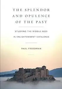 The Splendor and Opulence of the Past: Studying the Middle Ages in Enlightenment Catalonia