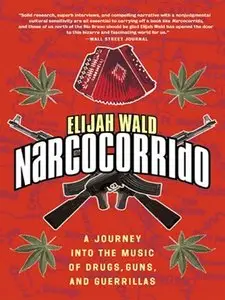 Narcocorrido: A Journey into the Music of Drugs, Guns, and Guerrillas