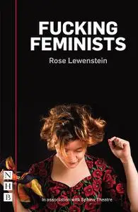 «Fucking Feminists (NHB Modern Plays)» by Rose Lewenstein