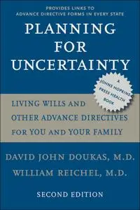 Planning for Uncertainty: Living Wills and Other Advance Directives for You and Your Family, 2nd Edition