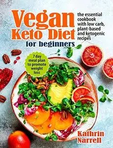 Vegan Keto Diet For Beginners: The Essential Cookbook with Low Carb, Plant-Based and Ketogenic Recipes