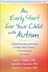 An Early Start for Your Child with Autism: Using Everyday Activities to Help Kids Connect, Communicate, and Learn