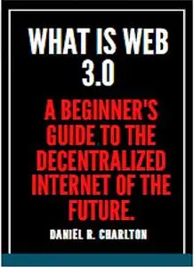 What Is Web 3.0: A Beginner's Guide To The Decentralized Internet Of The Future
