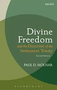 Divine Freedom and the Doctrine of the Immanent Trinity: In Dialogue with Karl Barth and Contemporary Theology (T&t Clark Studi