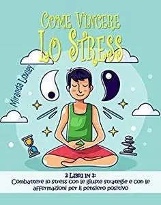 COME VINCERE LO STRESS: 2 LIBRI IN 1