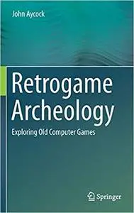 Retrogame Archeology: Exploring Old Computer Games [Repost]