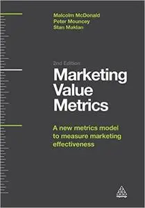 Marketing Value Metrics: A New Metrics Model to Measure Marketing Effectiveness, 2nd edition