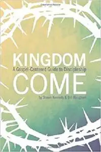 Kingdom Come: A Gospel-Centered Guide to Discipleship