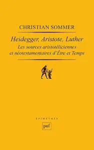 Heidegger, Aristote, Luther : Les sources aristotéliciennes et néo-testamentaires d'Être et temps