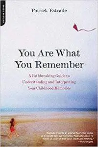 You Are What You Remember: A Pathbreaking Guide to Understanding and Interpreting Your Childhood Memories