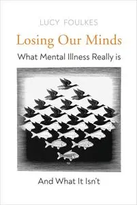 Losing Our Minds: What Mental Illness Really Is – and What It Isn't