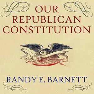 Our Republican Constitution: Securing the Liberty and Sovereignty of We the People [Audiobook]