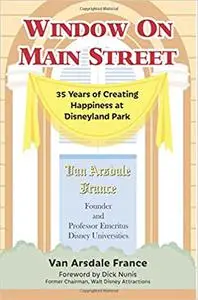 Window on Main Street: 35 Years of Creating Happiness at Disneyland Park