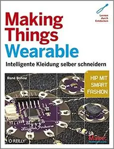 Making Things Wearable - Intelligente Kleidung selber schneidern