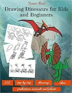 Drawing Dinosaurs for Kids and Beginners: 100 Step by Step Drawing Ideas (Prehistoric Animals and Plants)