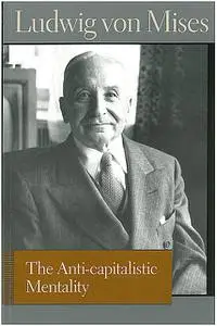 «The Anti-Capitalistic Mentality» by Ludwig Von Mises