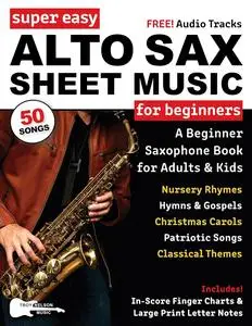 Super Easy Alto Sax Sheet Music for Beginners: A Beginner Saxophone Book for Adults and Kids—50 Songs