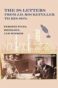 The 38 Letters from J.D. Rockefeller to his son: Perspectives, Ideology, and Wisdom