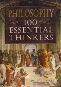 Philosophy: 100 Essential Thinkers 